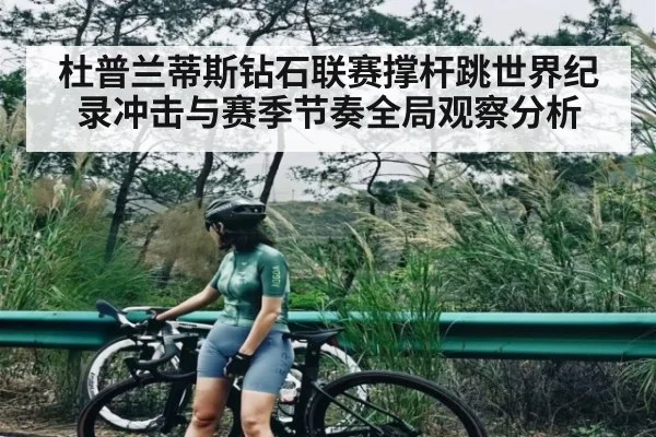 杜普兰蒂斯钻石联赛撑杆跳世界纪录冲击与赛季节奏全局观察分析